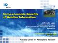 Socio-economic Benefits of Weather Information Jeffrey K. Lazo Societal Impacts Program National Center for Atmospheric Research Boulder CO 43rd plenary.