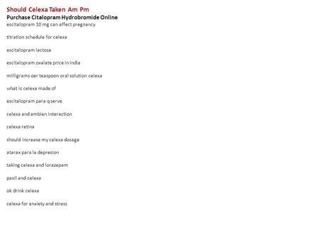 Should Celexa Taken Am Pm Purchase Citalopram Hydrobromide Online escitalopram 10 mg can affect pregnancy titration schedule for celexa escitalopram lactosa.