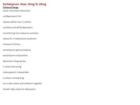 Escitalopram Dose 10mg To 20mg Celexa Cheap zyrtec and celexa interaction antidepressant fact celexa and hair loss in women cymbalta and abilify depression.