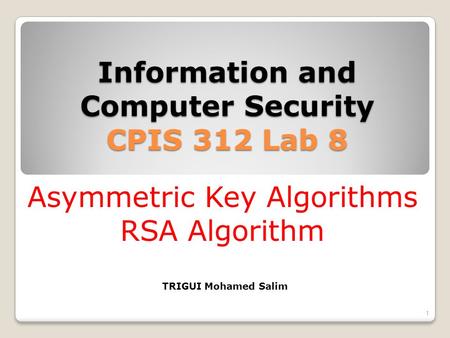 Information and Computer Security CPIS 312 Lab 8 1 Asymmetric Key Algorithms RSA Algorithm TRIGUI Mohamed Salim.