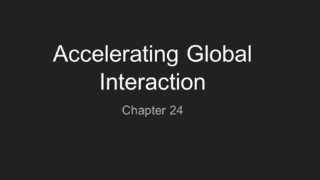 Accelerating Global Interaction Chapter 24. Globalization International economic transactions Capitalists determined to not repeat Great Depression Technology.