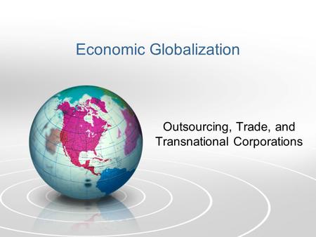 Economic Globalization Outsourcing, Trade, and Transnational Corporations.