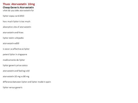 Thuoc Atorvastatin 10mg Cheap Generic Atorvastatin what do you take atorvastatin for lipitor copay card 2013 how much lipitor is too much absorption site.