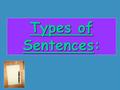 Types of Sentences:. How many types of sentences are there? SimpleCompoundComplexCompound-Complex.