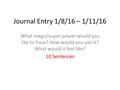 Journal Entry 1/8/16 – 1/11/16 What magic/super power would you like to have? How would you use it? What would it feel like? 10 Sentences.