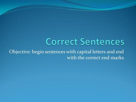 Objective: begin sentences with capital letters and end with the correct end marks.