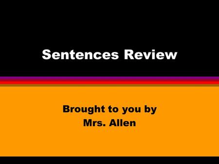 Sentences Review Brought to you by Mrs. Allen. Simple Sentences l Have one subject and one predicate The lion roared. l Can have a compound subject and/or.