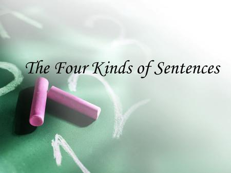 The Four Kinds of Sentences. The Four Kinds of Sentences DeclarativeImperativeExclamatoryInterrogative.