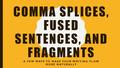 COMMA SPLICES, FUSED SENTENCES, AND FRAGMENTS A FEW WAYS TO MAKE YOUR WRITING FLOW MORE NATURALLY.