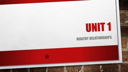 UNIT 1 HEALTHY RELATIONSHIPS. TYPES OF RELATIONSHIPS PLATONIC HETEROSEXUAL HOMOSEXUAL BISEXUAL.