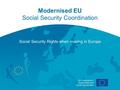 DG Employment, Social Affairs and Equal Opportunities Modernised EU Social Security Coordination Social Security Rights when moving in Europe.