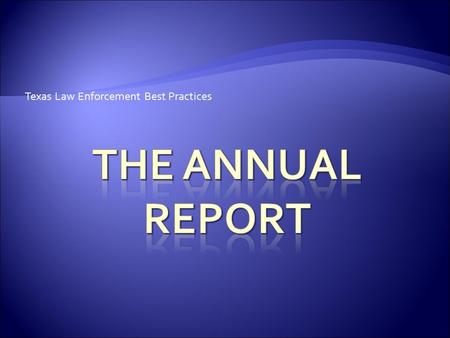 Texas Law Enforcement Best Practices.  The ANNUAL REPORT is due by the end of your anniversary month of your Recognition.  Officially Recognized on.