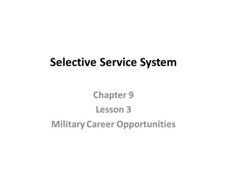 Selective Service System Chapter 9 Lesson 3 Military Career Opportunities.