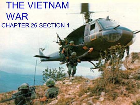 THE VIETNAM WAR CHAPTER 26 SECTION 1 Background to the War Post WW II: France seeks to control Vietnam Vietminh seek Independence USA helps France with.