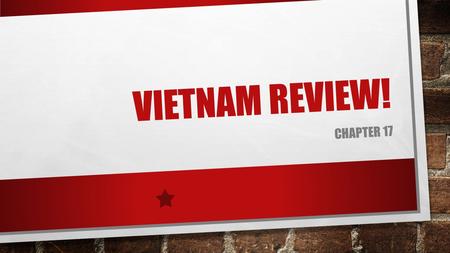 VIETNAM REVIEW! CHAPTER 17. WHY DID WE GET INVOLVED? FRANCE DID NOT INTEND TO LOSE CONTROL OF THEIR COLONIES AND WENT BACK TO VIETNAM IN 1945, WHICH DROVE.