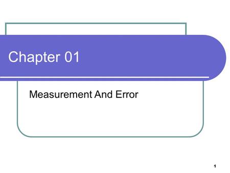 1 Chapter 01 Measurement And Error. 2 Summary Instrument – a device or mechanism used to determine the present value of a quantity Measurement – a process.