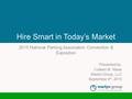 2015 National Parking Association Convention & Exposition Hire Smart in Today’s Market Presented by: Colleen M. Niese Marlyn Group, LLC September 4 th,