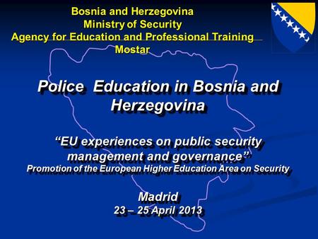 Police Education in Bosnia and Herzegovina “EU experiences on public security management and governance” Promotion of the European Higher Education Area.