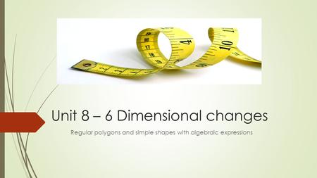 Unit 8 – 6 Dimensional changes