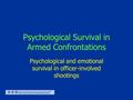 Psychological Survival in Armed Confrontations Psychological and emotional survival in officer-involved shootings.