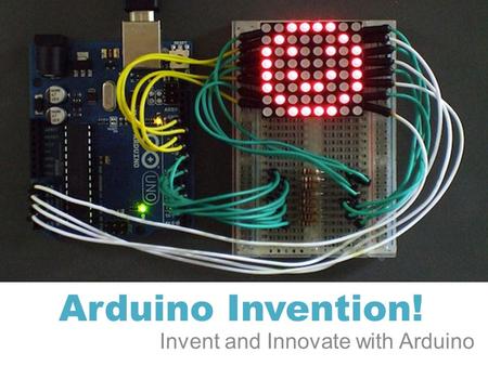 Arduino Invention! Invent and Innovate with Arduino.