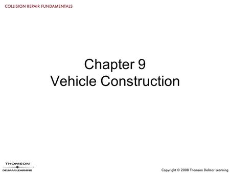 Chapter 9 Vehicle Construction. Objectives Define the most important parts of a vehicle Explain body design and frame variations Compare unibody and body-over-frame.