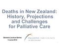 Deaths in New Zealand: History, Projections and Challenges for Palliative Care Genesis Lecture Series 5 June 2014 1.