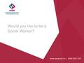 Would you like to be a Social Worker?. Social Work The social work profession is committed to the pursuit and maintenance of human wellbeing. Social work.