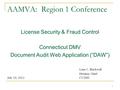 AAMVA: Region 1 Conference License Security & Fraud Control Connecticut DMV Document Audit Web Application (“DAW”) Lynn C. Blackwell Division Chief July.