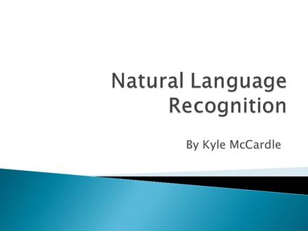 By Kyle McCardle.  Issues with Natural Language  Basic Components  Syntax  The Earley Parser  Transition Network Parsers  Augmented Transition Networks.