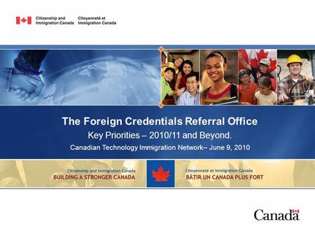 The Foreign Credentials Referral Office Key Priorities – 2010/11 and Beyond. Canadian Technology Immigration Network– June 9, 2010.