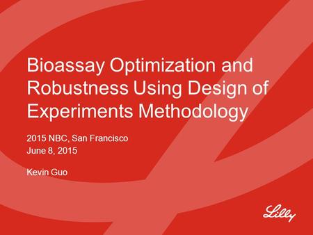 Bioassay Optimization and Robustness Using Design of Experiments Methodology 2015 NBC, San Francisco June 8, 2015 Kevin Guo.