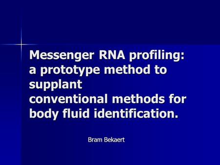 Messenger RNA profiling: a prototype method to supplant conventional methods for body fluid identification. Bram Bekaert.