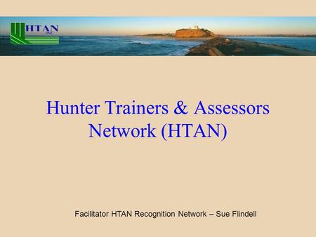 Hunter Trainers & Assessors Network (HTAN) Facilitator HTAN Recognition Network – Sue Flindell.