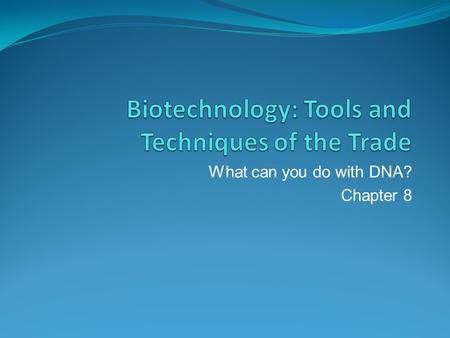 What can you do with DNA? Chapter 8. Success Criteria At the end of class today, you will be able to: Explain what a restriction enzyme is and what role.