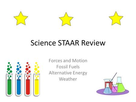 Science STAAR Review Forces and Motion Fossil Fuels Alternative Energy Weather.