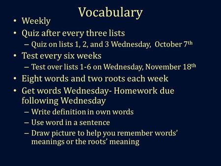 Vocabulary Weekly Quiz after every three lists – Quiz on lists 1, 2, and 3 Wednesday, October 7 th Test every six weeks – Test over lists 1-6 on Wednesday,