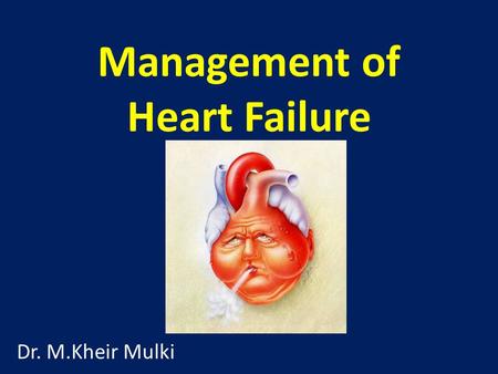 Management of Heart Failure Dr. M.Kheir Mulki. What is the definition of Heart Failure ?