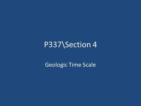 P337\Section 4 Geologic Time Scale. 1a How long ago did the Earth form? 4.6 billion years ago.