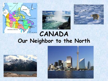 CANADA Our Neighbor to the North. Location Canada is bordered by the Atlantic Ocean to the east and the Pacific Ocean and Alaska to the west. It is bordered.