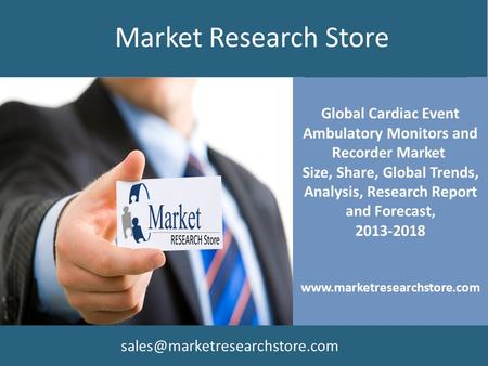 Global Cardiac Event Ambulatory Monitors and Recorder Market Size, Share, Global Trends, Analysis, Research Report and Forecast, 2013-2018 www.marketresearchstore.com.