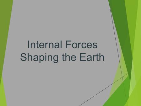 Internal Forces Shaping the Earth. Plate Tectonics The continents are on a slow ride. This is because they’re riding on the tectonic plates. The tectonic.