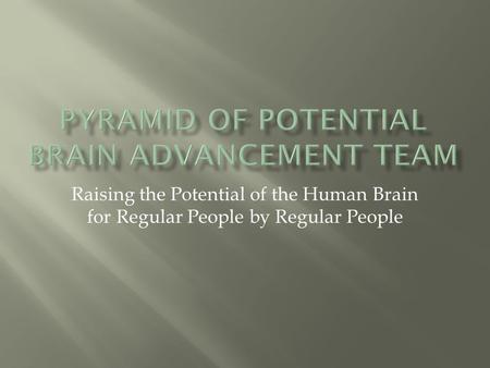 Raising the Potential of the Human Brain for Regular People by Regular People.