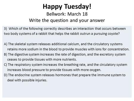 Happy Tuesday! Bellwork: March 18 Write the question and your answer 3) Which of the following correctly describes an interaction that occurs between two.