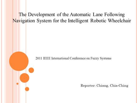 2011 IEEE International Conference on Fuzzy Systems The Development of the Automatic Lane Following Navigation System for the Intelligent Robotic Wheelchair.