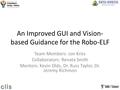 © CISST ERC, 2012 An Improved GUI and Vision- based Guidance for the Robo-ELF Team Members: Jon Kriss Collaborators: Renata Smith Mentors: Kevin Olds,