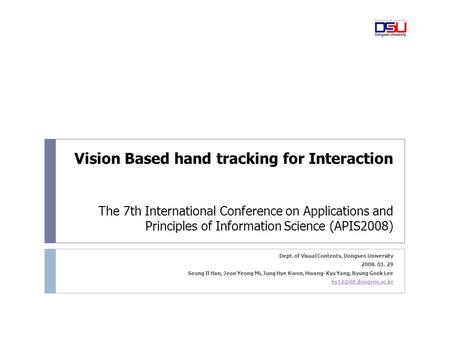 Vision Based hand tracking for Interaction The 7th International Conference on Applications and Principles of Information Science (APIS2008) Dept. of Visual.