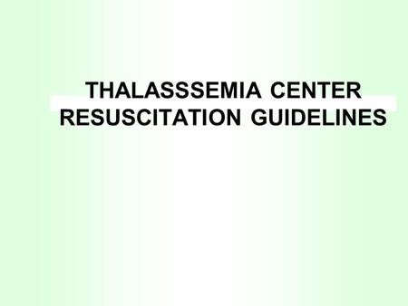 THALASSSEMIA CENTER RESUSCITATION GUIDELINES. All medical and nursing personnel should be trained in Basic Life support for healthcare providers All clinical.