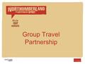 Group Travel Partnership. Partners 5 Hotels 4 Blue Badge Guides 6 Food, Drink & Shopping 24 Attractions Great geographical spread Wide variety of activities.