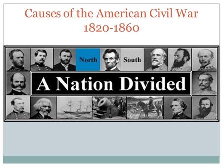 Causes of the American Civil War 1820-1860. Before we begin…. When do you think people know that a country is going to war? What is a Civil War? Is there.